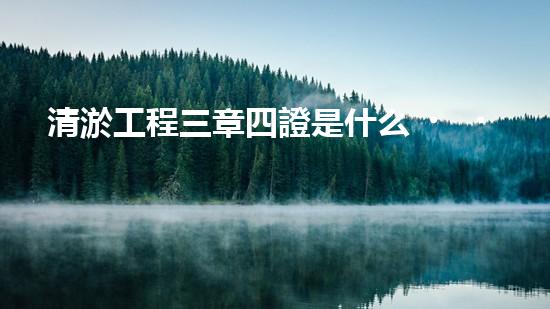 清淤工程三章四證是什么？搞不懂快來(lái)瞧！